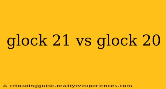 glock 21 vs glock 20