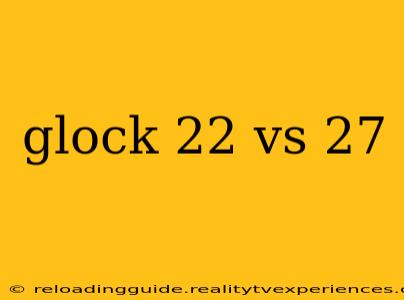 glock 22 vs 27