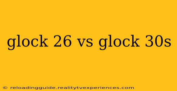 glock 26 vs glock 30s