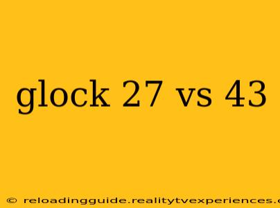 glock 27 vs 43