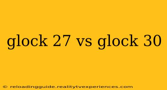 glock 27 vs glock 30