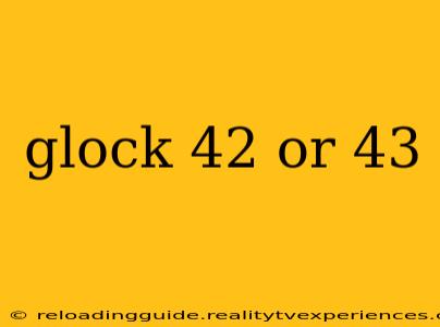 glock 42 or 43