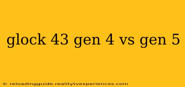 glock 43 gen 4 vs gen 5