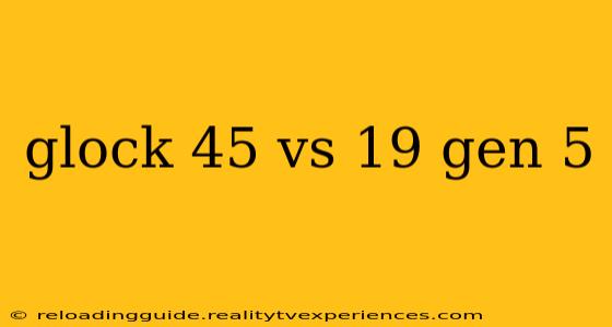 glock 45 vs 19 gen 5