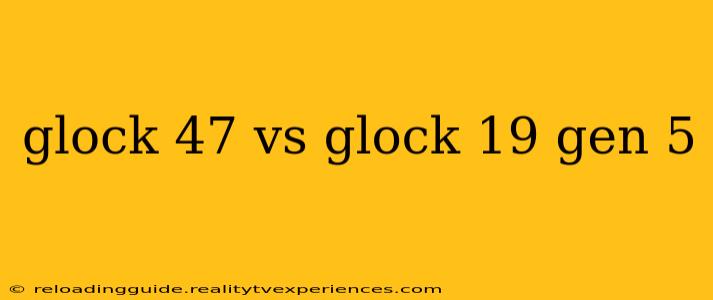 glock 47 vs glock 19 gen 5