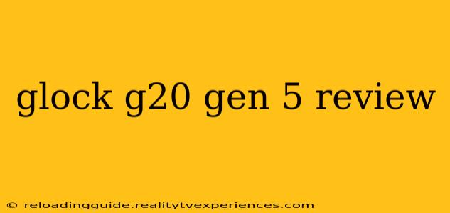 glock g20 gen 5 review