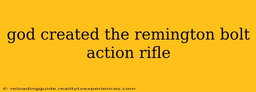 god created the remington bolt action rifle