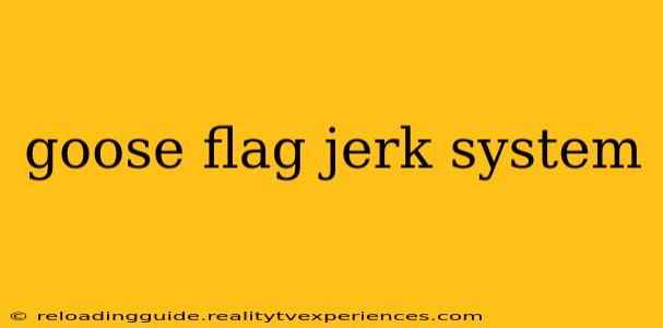 goose flag jerk system