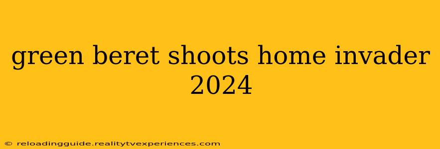 green beret shoots home invader 2024