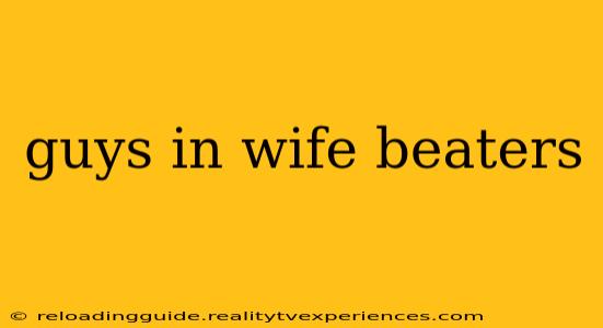 guys in wife beaters