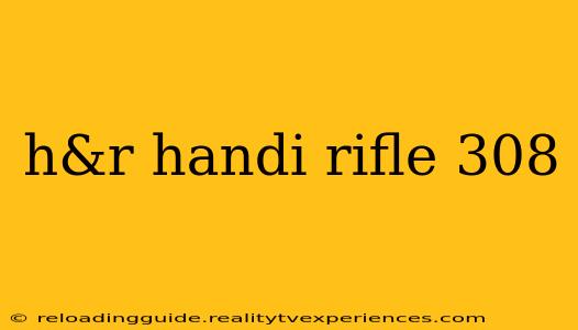 h&r handi rifle 308