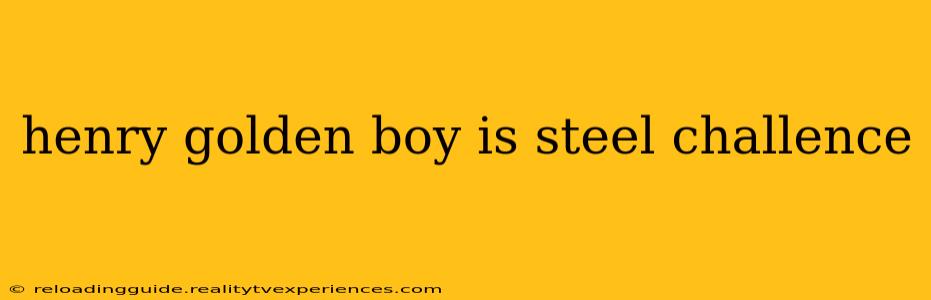 henry golden boy is steel challence