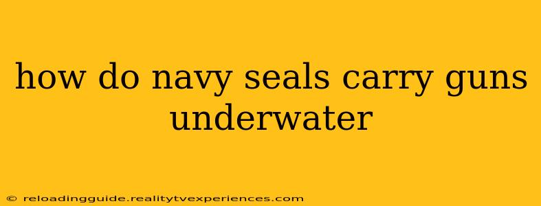 how do navy seals carry guns underwater