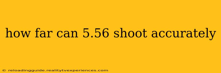 how far can 5.56 shoot accurately