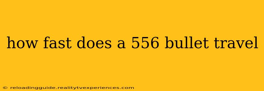 how fast does a 556 bullet travel