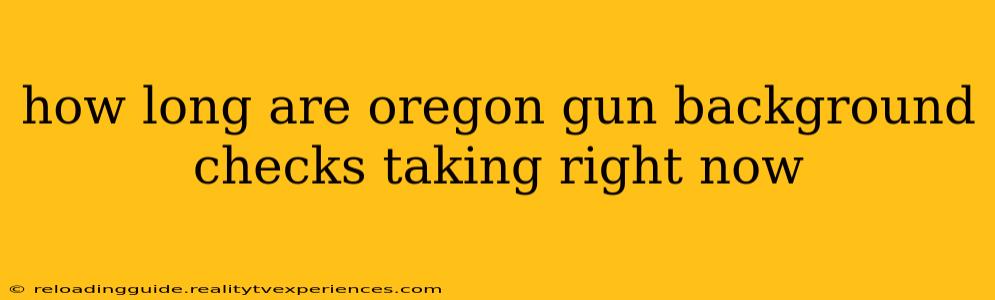 how long are oregon gun background checks taking right now