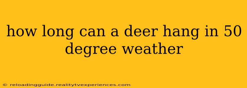 how long can a deer hang in 50 degree weather