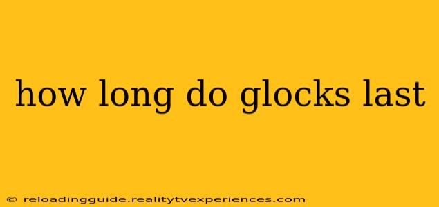 how long do glocks last