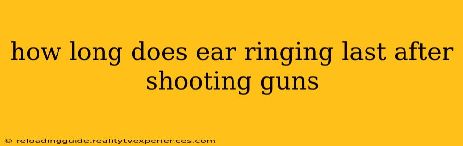 how long does ear ringing last after shooting guns