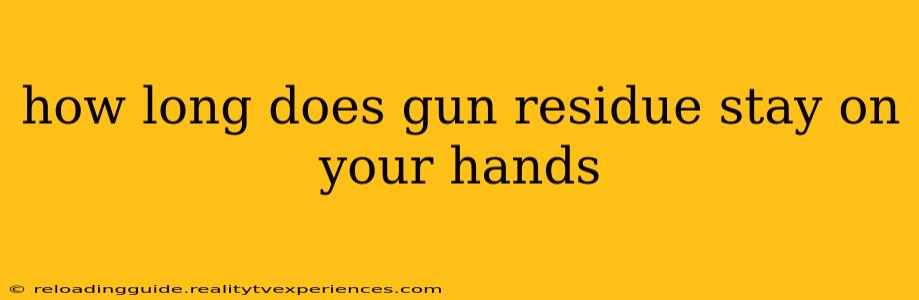 how long does gun residue stay on your hands