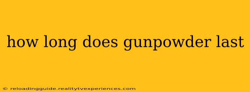 how long does gunpowder last