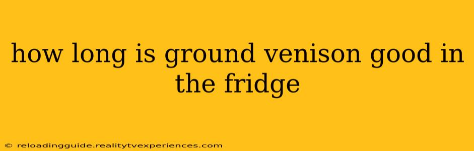 how long is ground venison good in the fridge