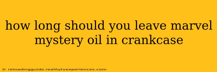 how long should you leave marvel mystery oil in crankcase