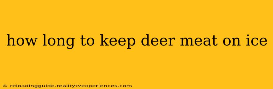 how long to keep deer meat on ice