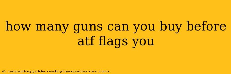 how many guns can you buy before atf flags you