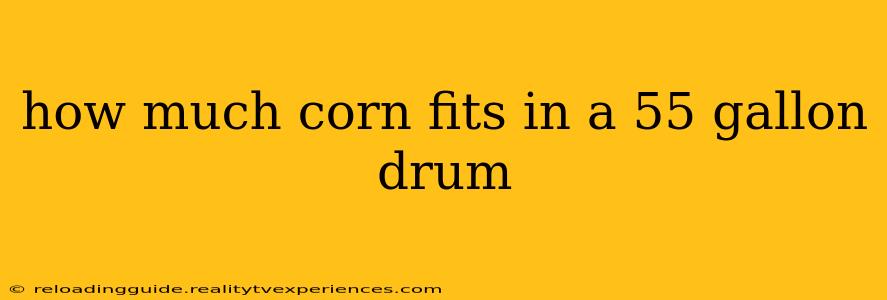 how much corn fits in a 55 gallon drum