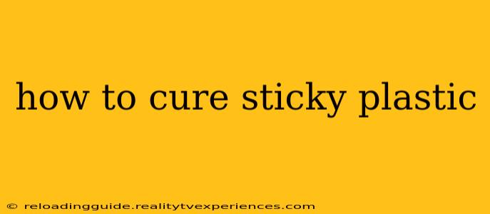 how to cure sticky plastic