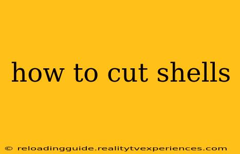 how to cut shells