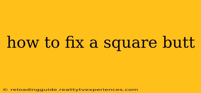 how to fix a square butt