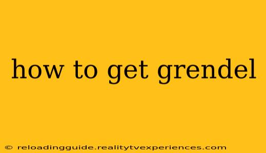 how to get grendel