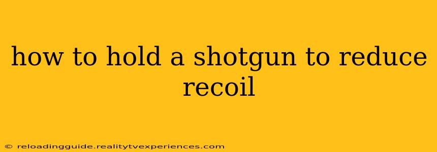 how to hold a shotgun to reduce recoil