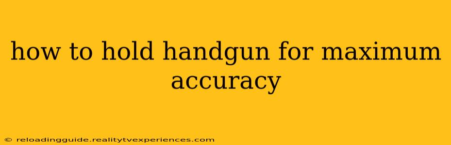 how to hold handgun for maximum accuracy