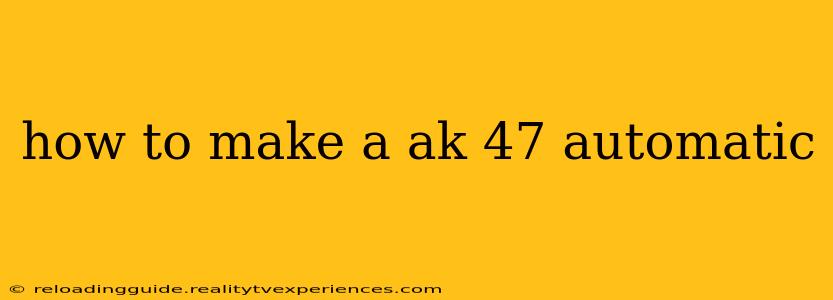 how to make a ak 47 automatic