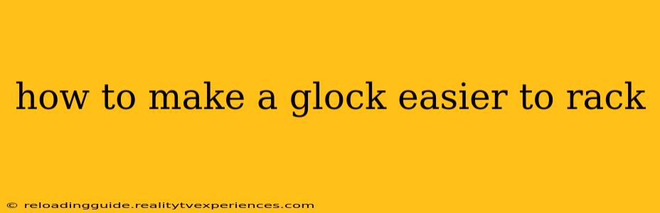 how to make a glock easier to rack