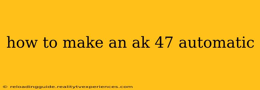 how to make an ak 47 automatic