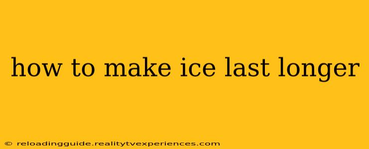 how to make ice last longer