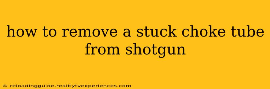 how to remove a stuck choke tube from shotgun