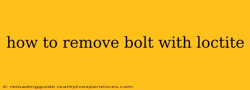 how to remove bolt with loctite