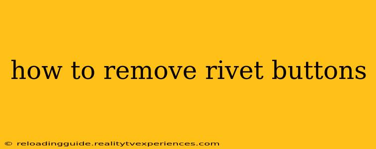 how to remove rivet buttons