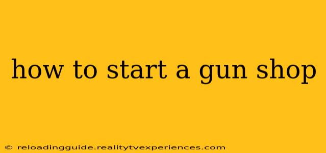 how to start a gun shop