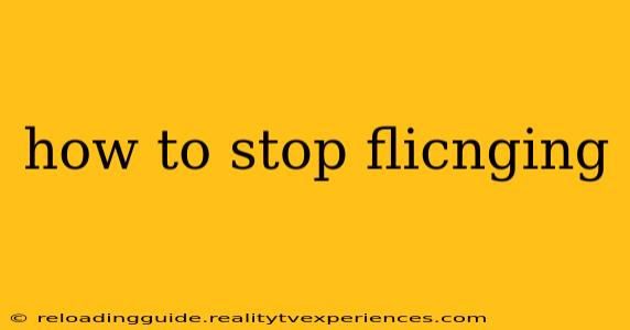 how to stop flicnging