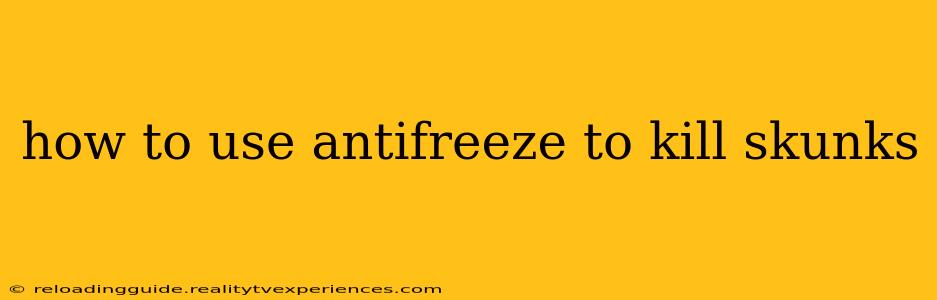 how to use antifreeze to kill skunks