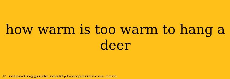 how warm is too warm to hang a deer