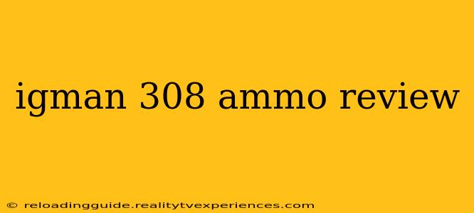 igman 308 ammo review