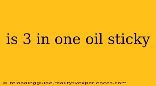 is 3 in one oil sticky