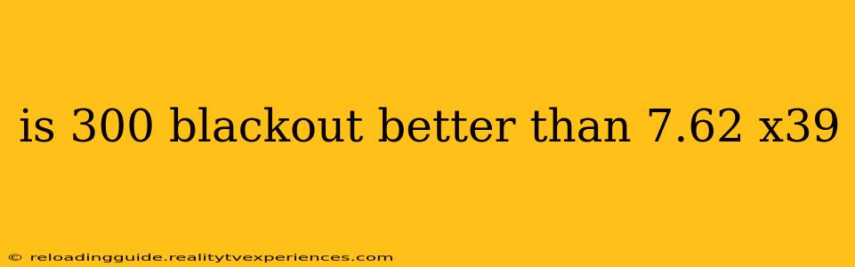 is 300 blackout better than 7.62 x39